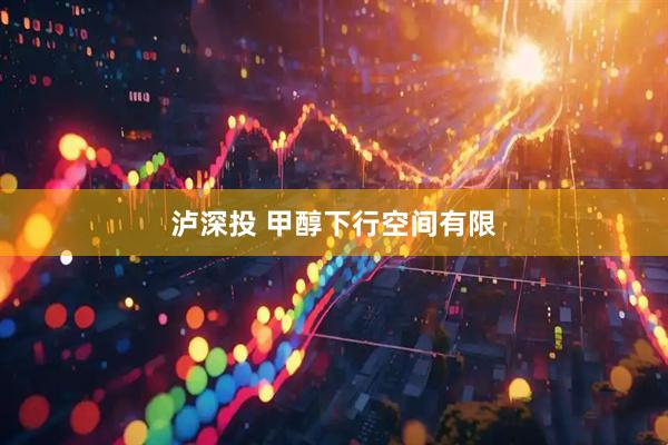 泸深投 甲醇下行空间有限