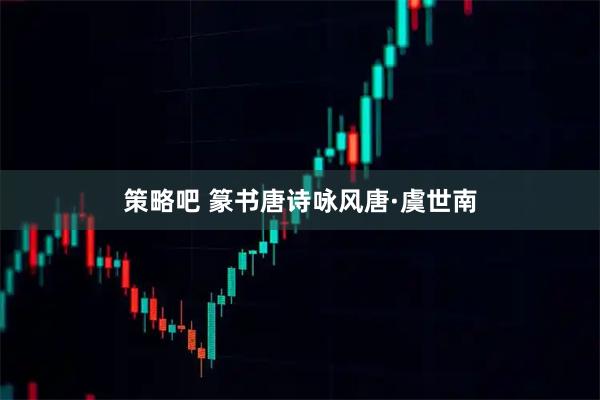 策略吧 篆书唐诗咏风唐·虞世南